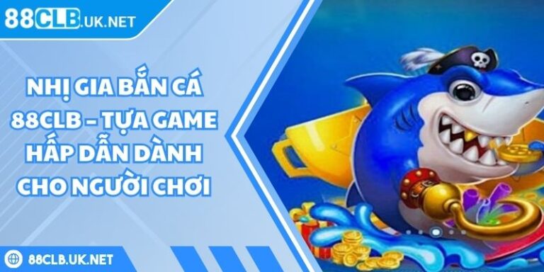Nhị gia bắn cá 88CLB