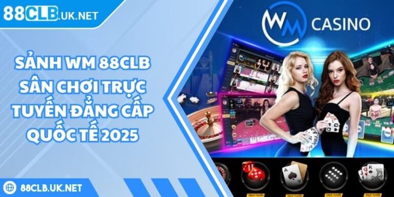 Sảnh WM 88CLB Sân Chơi Trực Tuyến Đẳng Cấp Quốc Tế 2025 1 Sảnh WM 88CLB